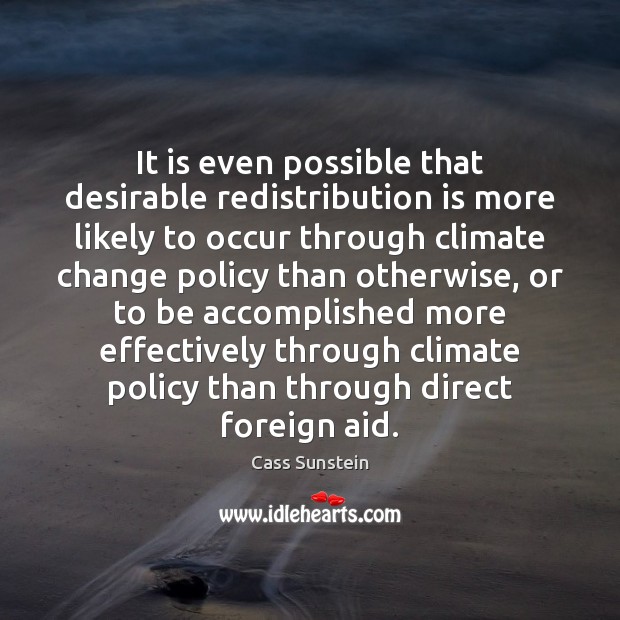 It is even possible that desirable redistribution is more likely to occur Climate Change Quotes Image