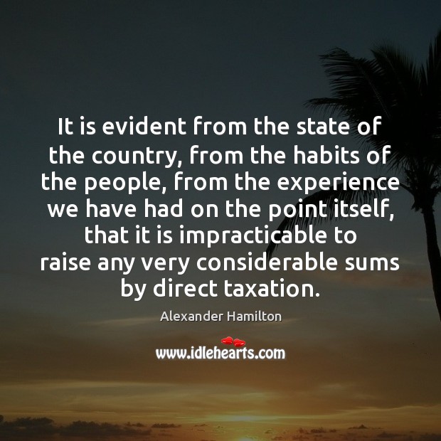 It is evident from the state of the country, from the habits Alexander Hamilton Picture Quote