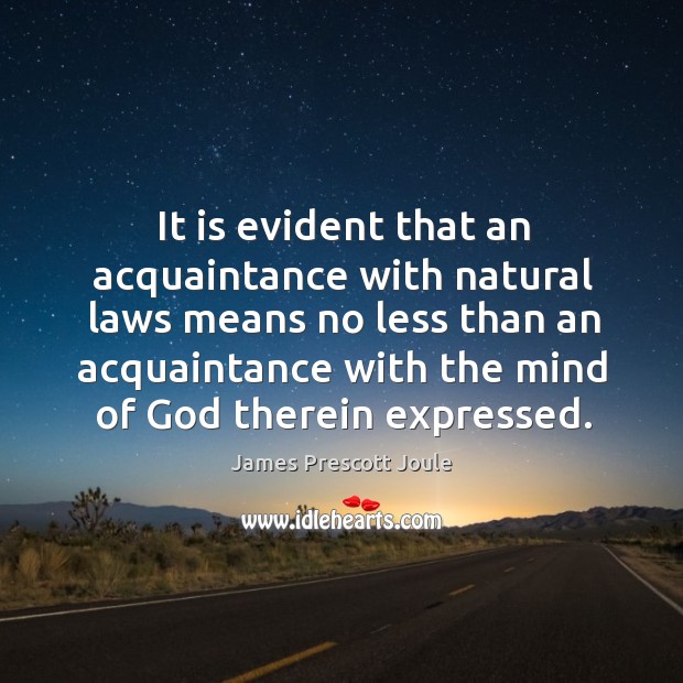 It is evident that an acquaintance with natural laws means no less than an acquaintance James Prescott Joule Picture Quote