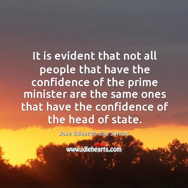 It is evident that not all people that have the confidence of the prime minister are Jose Eduardo dos Santos Picture Quote