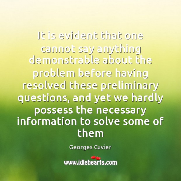 It is evident that one cannot say anything demonstrable about the problem Georges Cuvier Picture Quote