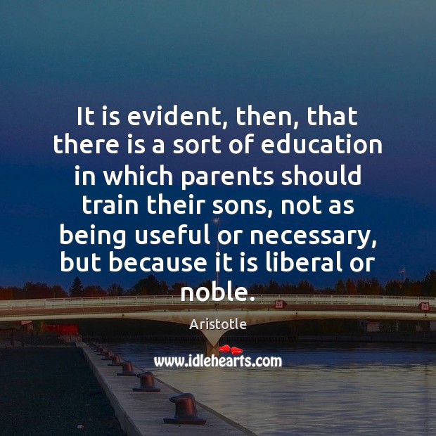 It is evident, then, that there is a sort of education in Aristotle Picture Quote