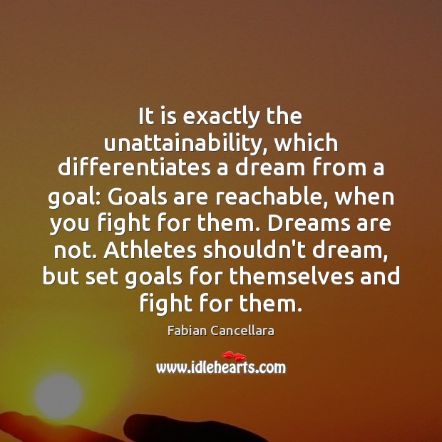 It is exactly the unattainability, which differentiates a dream from a goal: Fabian Cancellara Picture Quote
