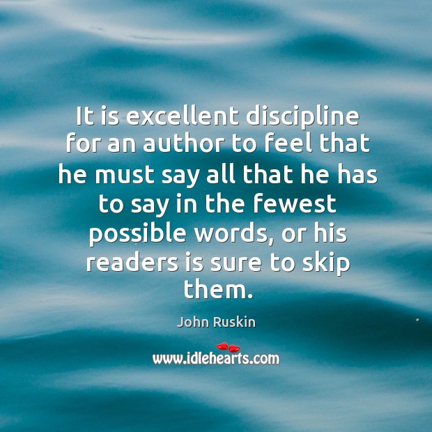 It is excellent discipline for an author to feel that he must say John Ruskin Picture Quote