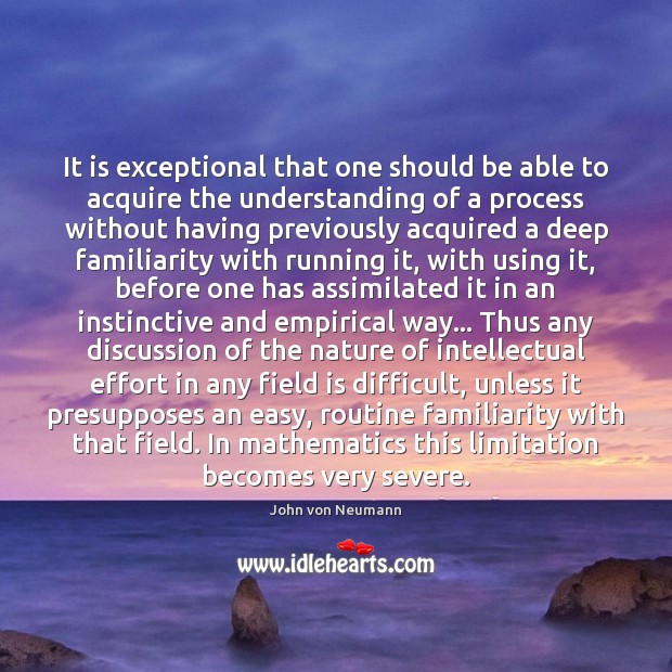 It is exceptional that one should be able to acquire the understanding John von Neumann Picture Quote