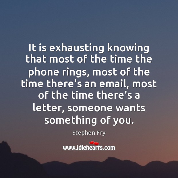 It is exhausting knowing that most of the time the phone rings, Stephen Fry Picture Quote