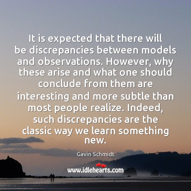 It is expected that there will be discrepancies between models and observations. Gavin Schmidt Picture Quote