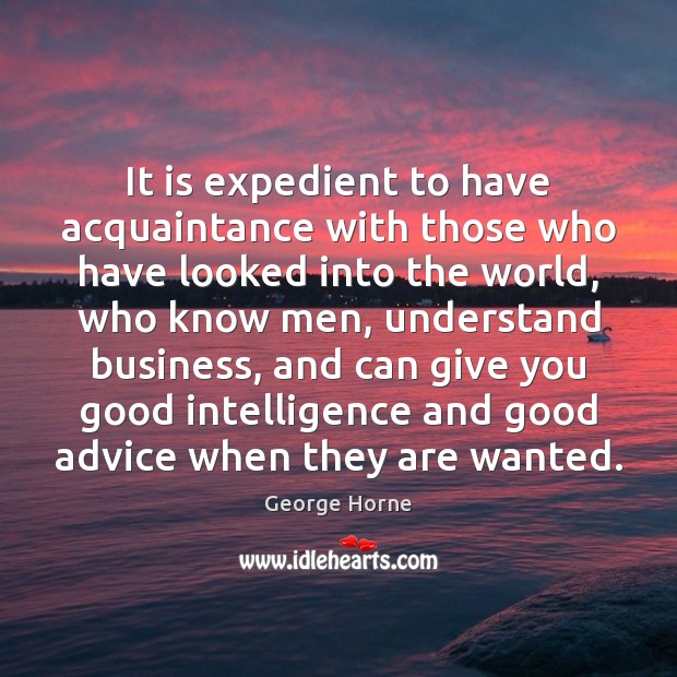 It is expedient to have acquaintance with those who have looked into George Horne Picture Quote