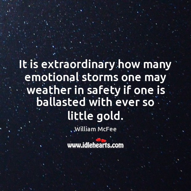 It is extraordinary how many emotional storms one may weather in safety William McFee Picture Quote
