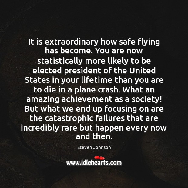 It is extraordinary how safe flying has become. You are now statistically Steven Johnson Picture Quote