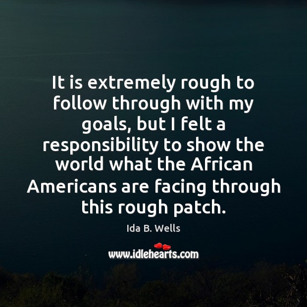 It is extremely rough to follow through with my goals, but I Ida B. Wells Picture Quote