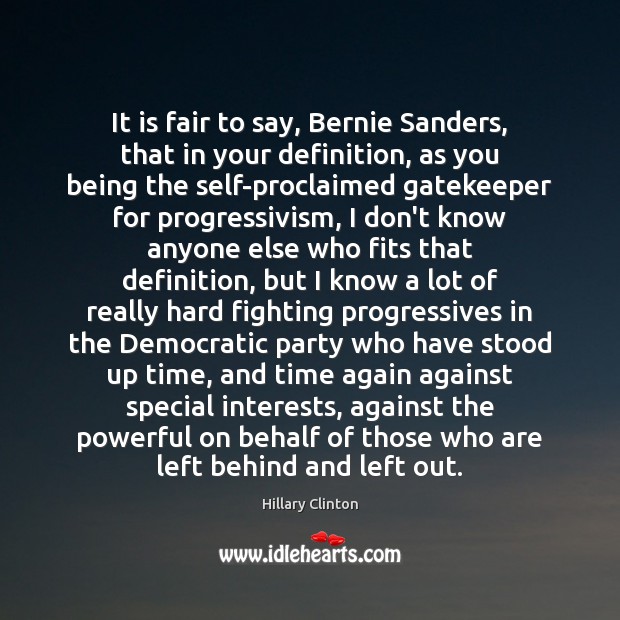 It is fair to say, Bernie Sanders, that in your definition, as Hillary Clinton Picture Quote