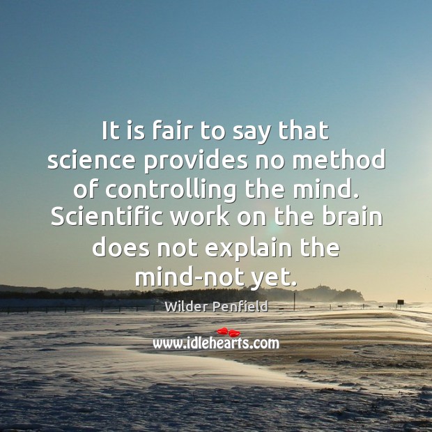 It is fair to say that science provides no method of controlling Wilder Penfield Picture Quote
