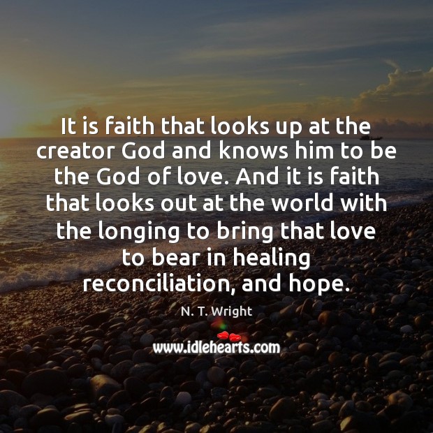 It is faith that looks up at the creator God and knows N. T. Wright Picture Quote