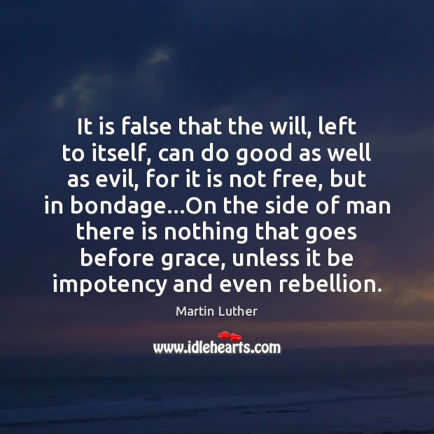 It is false that the will, left to itself, can do good Martin Luther Picture Quote
