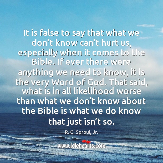 It is false to say that what we don’t know can’ R. C. Sproul, Jr. Picture Quote