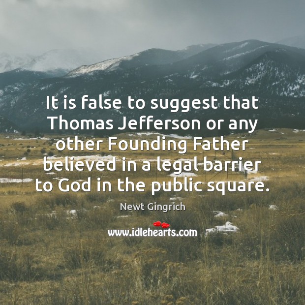 It is false to suggest that Thomas Jefferson or any other Founding Legal Quotes Image