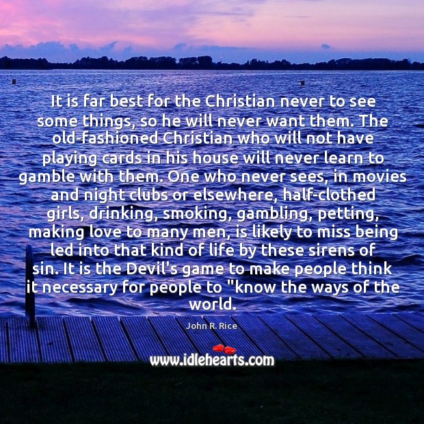 It is far best for the Christian never to see some things, John R. Rice Picture Quote