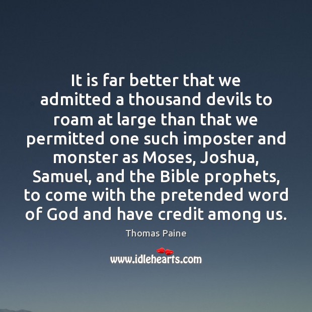 It is far better that we admitted a thousand devils to roam Thomas Paine Picture Quote