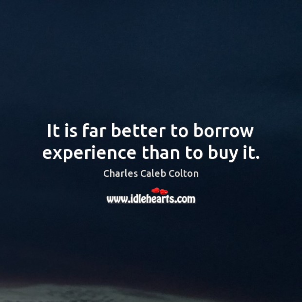 It is far better to borrow experience than to buy it. Image