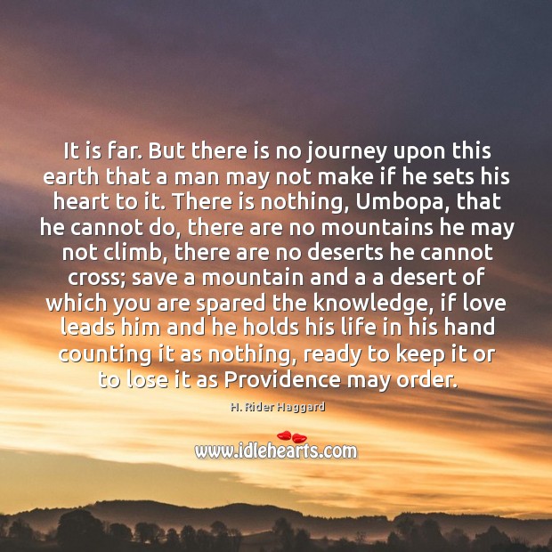 It is far. But there is no journey upon this earth that H. Rider Haggard Picture Quote