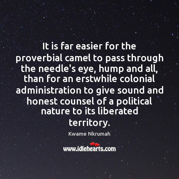 It is far easier for the proverbial camel to pass through the Kwame Nkrumah Picture Quote