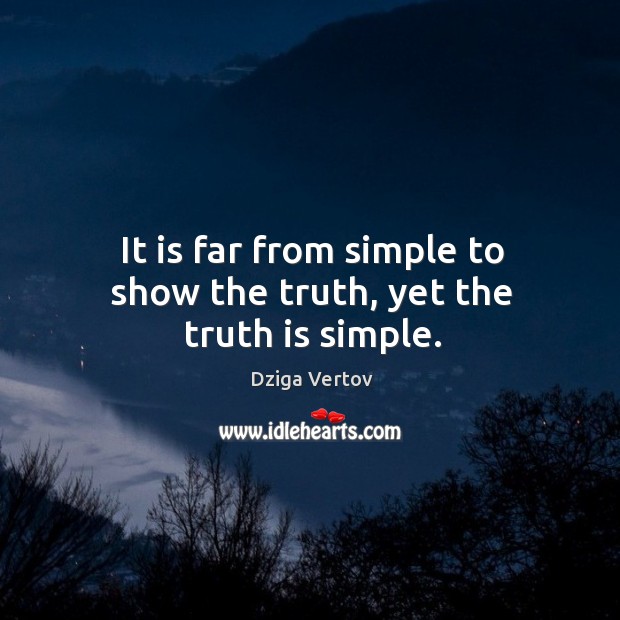 It is far from simple to show the truth, yet the truth is simple. Image