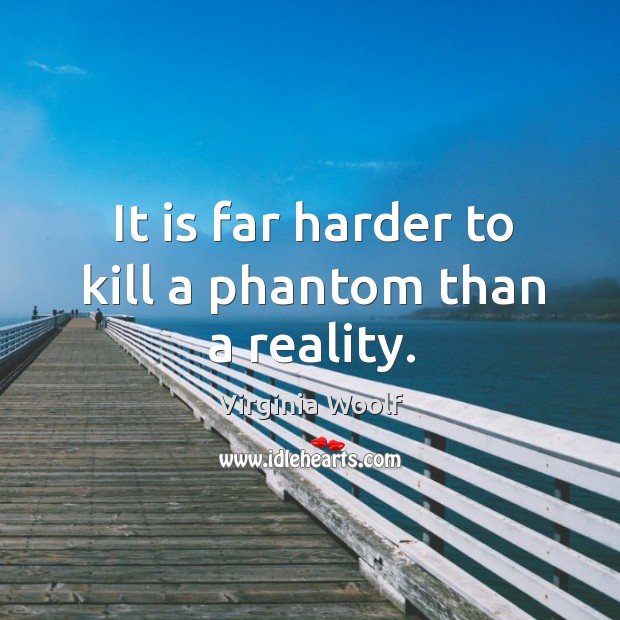 It is far harder to kill a phantom than a reality. Reality Quotes Image