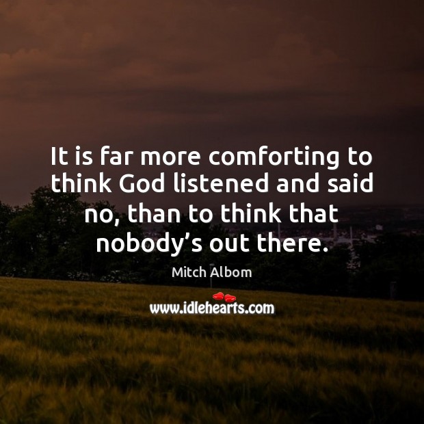 It is far more comforting to think God listened and said no, Mitch Albom Picture Quote