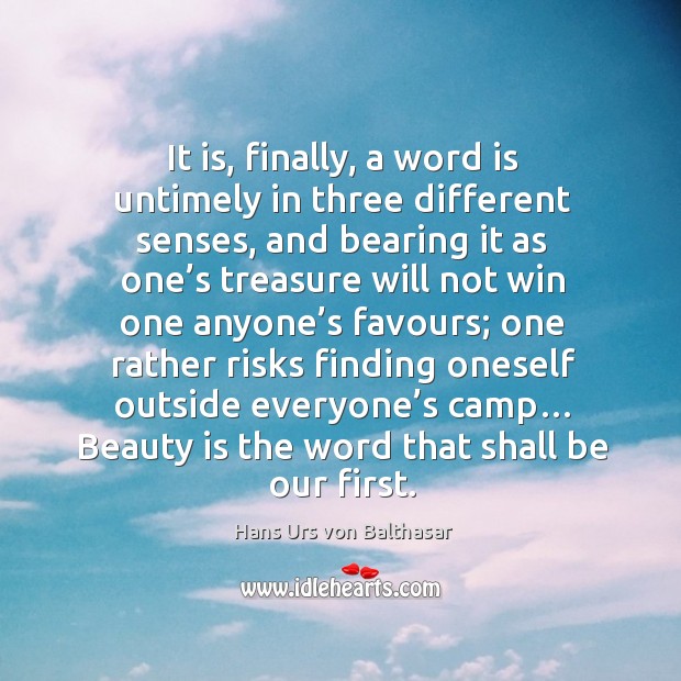 It is, finally, a word is untimely in three different senses, and bearing it as one’s treasure Hans Urs von Balthasar Picture Quote