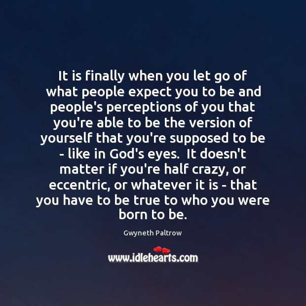 It is finally when you let go of what people expect you Gwyneth Paltrow Picture Quote
