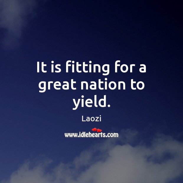 It is fitting for a great nation to yield. Laozi Picture Quote