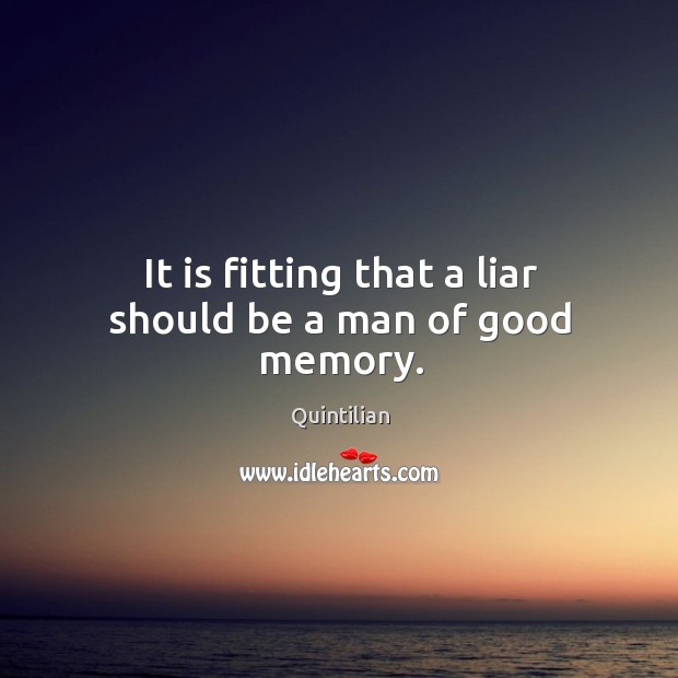 It is fitting that a liar should be a man of good memory. Quintilian Picture Quote