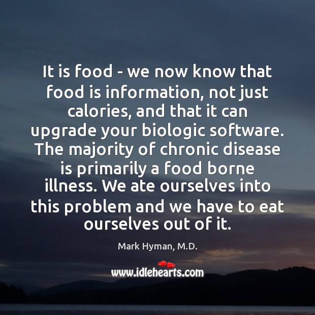 It is food – we now know that food is information, not Mark Hyman, M.D. Picture Quote