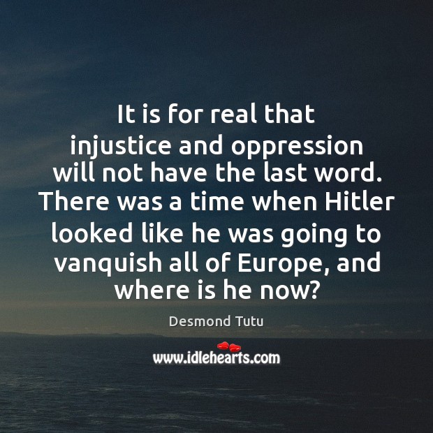 It is for real that injustice and oppression will not have the Desmond Tutu Picture Quote
