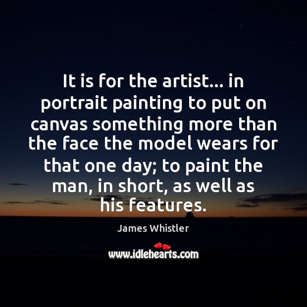 It is for the artist… in portrait painting to put on canvas James Whistler Picture Quote