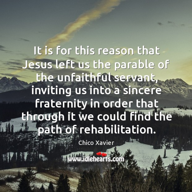 It is for this reason that Jesus left us the parable of Chico Xavier Picture Quote