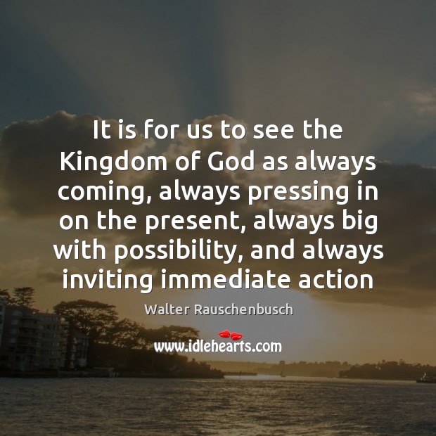 It is for us to see the Kingdom of God as always Walter Rauschenbusch Picture Quote