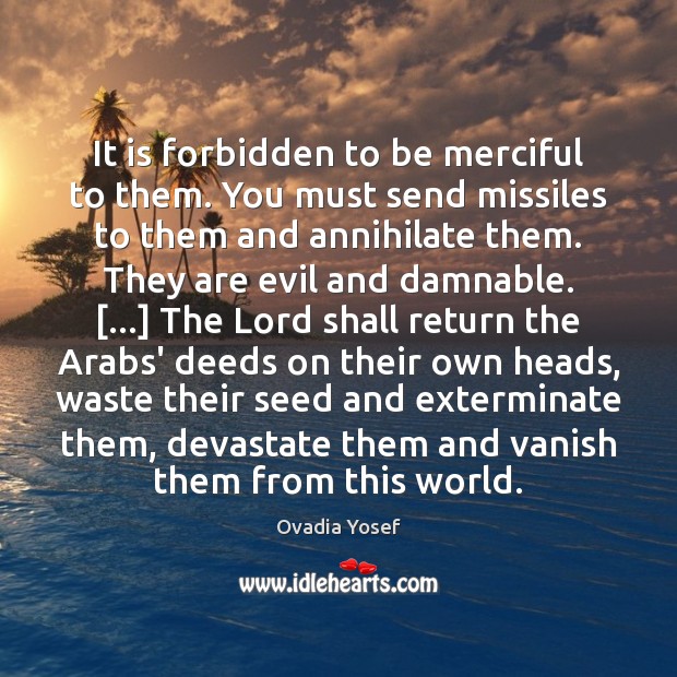 It is forbidden to be merciful to them. You must send missiles 