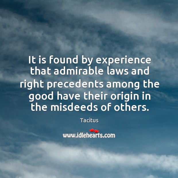 It is found by experience that admirable laws and right precedents among Tacitus Picture Quote