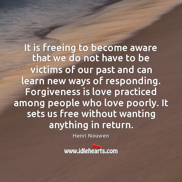 It is freeing to become aware that we do not have to Henri Nouwen Picture Quote