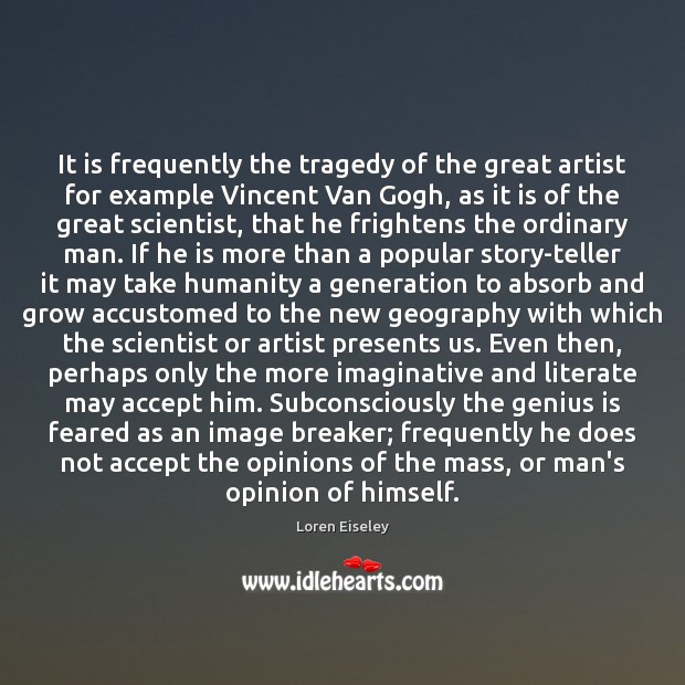 It is frequently the tragedy of the great artist for example Vincent Humanity Quotes Image
