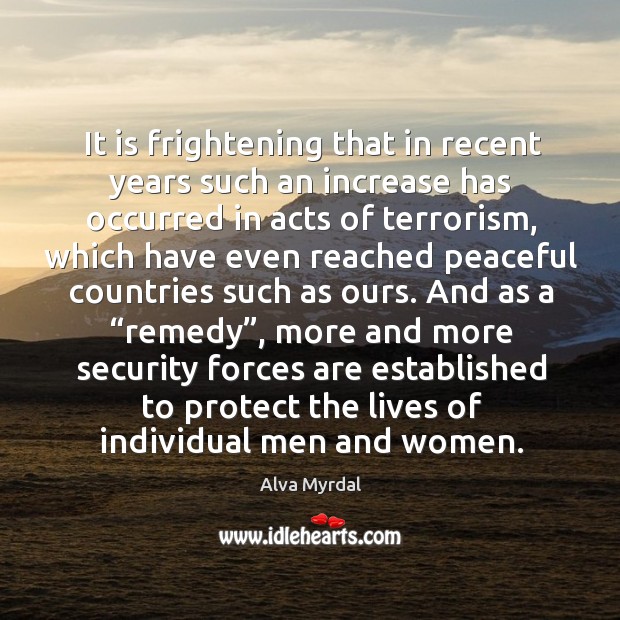 It is frightening that in recent years such an increase has occurred in acts of terrorism Alva Myrdal Picture Quote
