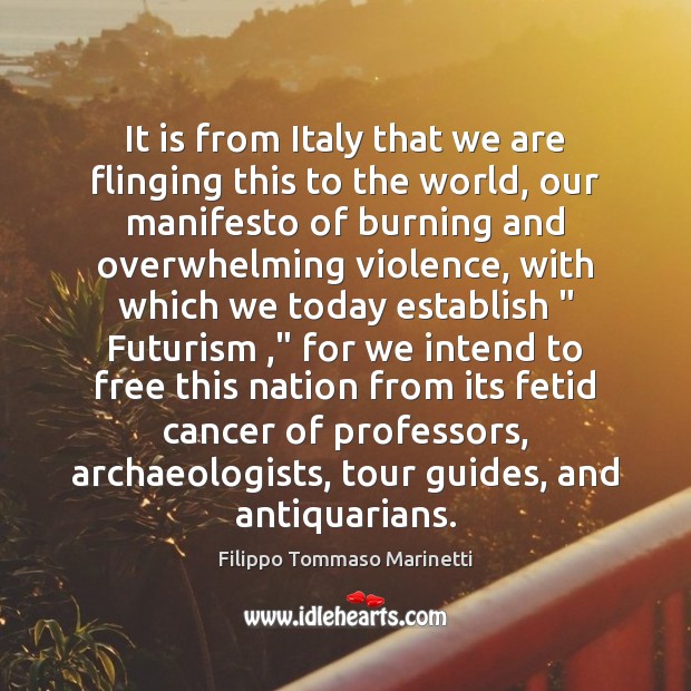 It is from Italy that we are flinging this to the world, Filippo Tommaso Marinetti Picture Quote