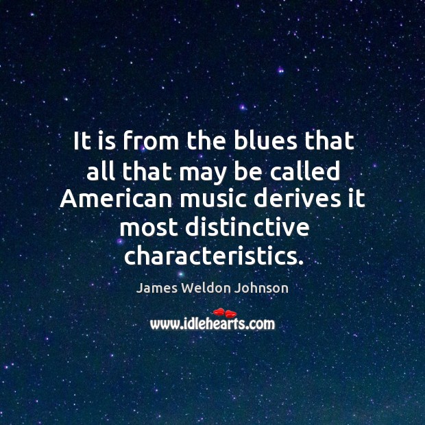 It is from the blues that all that may be called American James Weldon Johnson Picture Quote