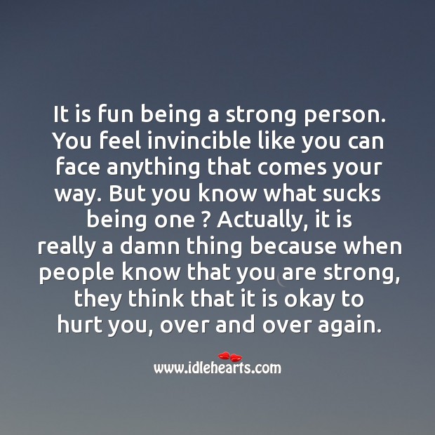 It is fun being a strong person. You feel invincible like you can face anything that comes your way. Image