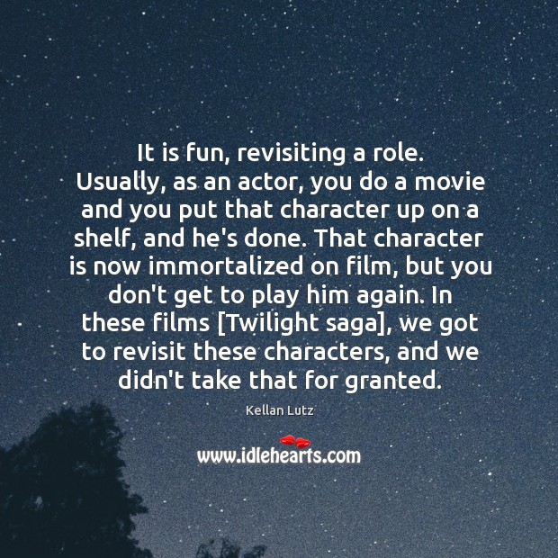It is fun, revisiting a role. Usually, as an actor, you do Character Quotes Image