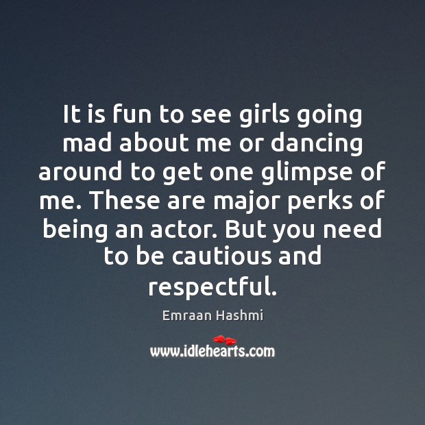 It is fun to see girls going mad about me or dancing Emraan Hashmi Picture Quote