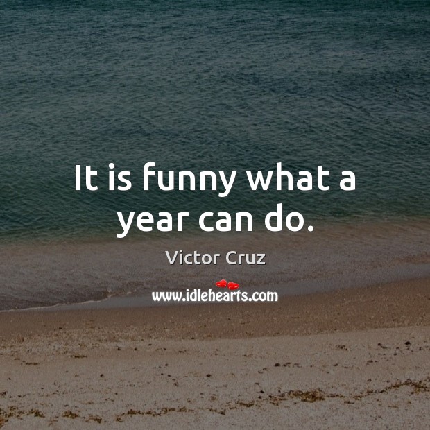It is funny what a year can do. Victor Cruz Picture Quote