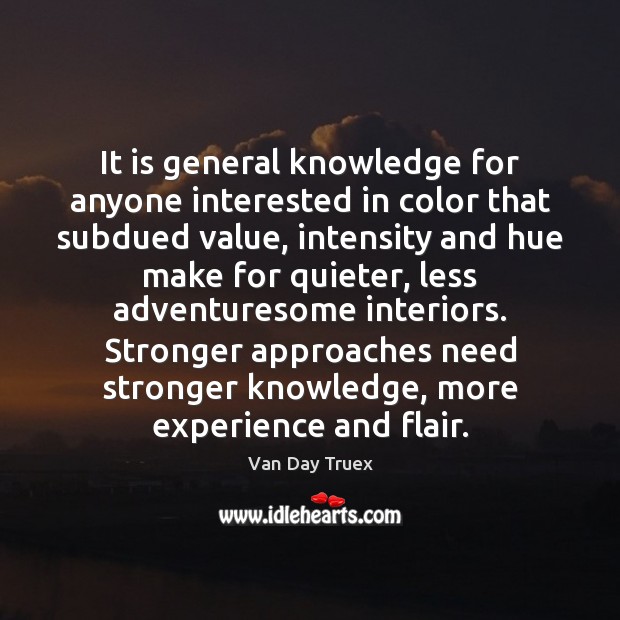 It is general knowledge for anyone interested in color that subdued value, Van Day Truex Picture Quote